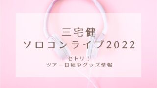 三宅健ソロコン2022グッズ待ち時間や売り切れ情報(東京)｜KARIN塔