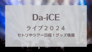 Da-iCEライブ2024セトリ