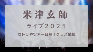 米津玄師ライブ2025セトリ